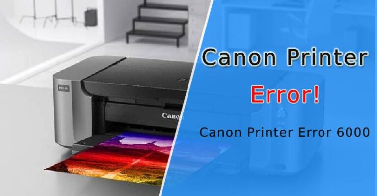 How Can I Fix Canon Printer Error Code 6000?
