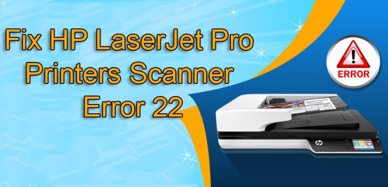How To Resolve The HP LaserJet Pro Scanner Error 22