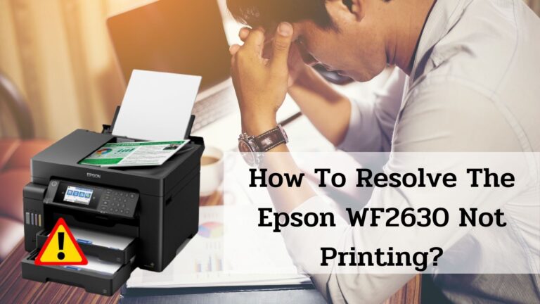 How To Resolve The Epson WF2630 Not Printing?